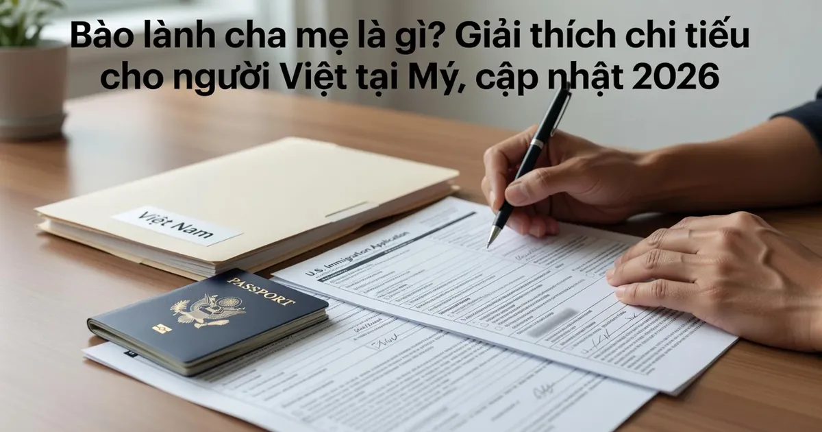 Bảo lãnh cha mẹ là gì? Giải thích chi tiết cho người Việt tại Mỹ, cập nhật 2026