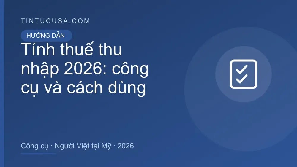 Tính thuế thu nhập 2026: công cụ miễn phí và hướng dẫn cách dùng cho người Việt